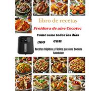 libro de recetas Freidora de aire Cecotec Come sano todos los días con: 300 Recetas Rápidas y Fáciles para una Comida Saludable