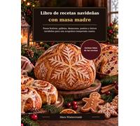 Libro de recetas navideñas con masa madre: Panes festivos, galletas, desayunos, postres y dulces navideños para una acogedora temporada casera.