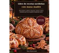 Libro de recetas navideñas con masa madre: Panes festivos, galletas, desayunos, postres y dulces navideños para una acogedora temporada casera.