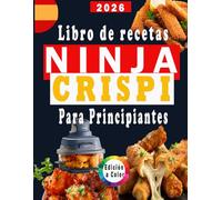 Libro de recetas Ninja Crispi para principiantes: recetas rápidas, fáciles y deliciosas para tu freidora de aire Ninja Crispi, incluye valores nutricionales y un bonus / Edición a color,