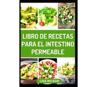 LIBRO DE RECETAS PARA EL INTESTINO PERMEABLE: Deliciosas recetas antiinflamatorias para mejorar la salud y las funciones digestivas