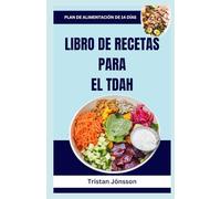 LIBRO DE RECETAS PARA EL TDAH: Recetas rápidas y nutritivas que estimulan el cerebro para mejorar la concentración, reducir la hiperactividad y favorecer la claridad mental.