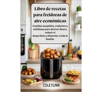 Libro de recetas para freidoras de aire económicas: Comidas asequibles, crujientes y cotidianas para ahorrar dinero, reducir el desperdicio y alimentar a toda la familia