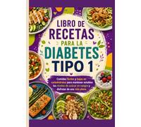 LIBRO DE RECETAS PARA LA DIABETES TIPO 1: Comidas fáciles y bajas en carbohidratos para mantener estables los niveles de azúcar en sangre y disfrutar de una vida plena.