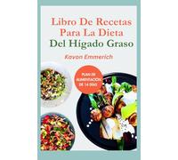 LIBRO DE RECETAS PARA LA DIETA DEL HÍGADO GRASO: Recetas deliciosas bajas en grasas y sal con un plan de alimentación para desintoxicar y reparar el hígado