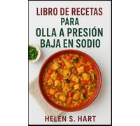 LIBRO DE RECETAS PARA OLLA A PRESIÓN BAJA EN SODIO: Deliciosas recetas saludables hechas rápido con tu olla a presión