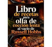 Libro de recetas para olla de cocción lenta al vacío de Russell Hobbs: Más de 100 recetas fáciles para dominar la cocción lenta y sous vide con resultados perfectos en cada comida