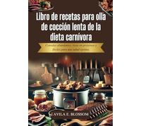 Libro de recetas para olla de cocción lenta de la dieta carnívora: Comidas abundantes, ricas en proteínas y fáciles para una salud óptima