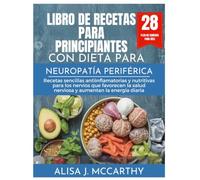 LIBRO DE RECETAS PARA PRINCIPIANTES CON DIETA PARA NEUROPATÍA PERIFÉRICA: Recetas sencillas antiinflamatorias y nutritivas para los nervios que favorecen la salud nerviosa y aumentan la energía diaria