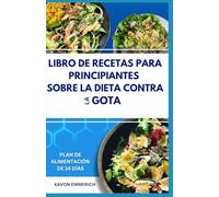LIBRO DE RECETAS PARA PRINCIPIANTES SOBRE LA DIETA CONTRA LA GOTA: Controle el dolor articular, el peso corporal y fortalezca el sistema inmunológico con recetas nutritivas bajas en purinas