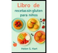 LIBRO DE RECETAS SIN GLUTEN PARA NIÑOS: Recetas deliciosas, saludables y sin gluten que a los niños les encantarán