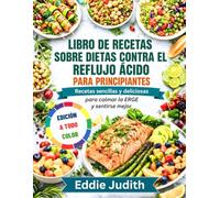 LIBRO DE RECETAS SOBRE DIETAS CONTRA EL REFLUJO ÁCIDO PARA PRINCIPIANTES: Recetas sencillas y deliciosas para calmar la ERGE y sentirse mejor