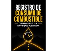 Libro de registro de consumo de combustible: Cuaderno de Rutas y Seguimiento de Gasolina: Herramienta de Control Financiero para Conductores, Repartidores y Viajeros