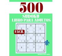 Libro de Sudoku Fácil para Adultos - 500 Puzzles, Letra Grande y Juegos de Lógica Relajantes: Sudoku para Principiantes - 500 Puzzles de Letra Grande para Relajación, Ejercicio Mental y Diversión