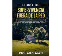 Libro de supervivencia fuera de la red: Guía definitiva para la vida autosuficiente, habilidades en la naturaleza, habilidades de supervivencia, refugio