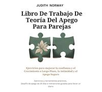 Libro de trabajo de teoría del apego para parejas: Ejercicios para mejorar la confianza y el Crecimiento a Largo Plazo, la intimidad y el Apego Seguro