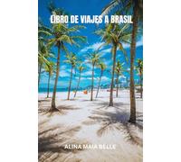 LIBRO DE VIAJES A BRASIL: Descubra el alma de Brasil a través de sus ritmos vibrantes, paisajes impresionantes y las historias no contadas que danzan en cada rincón de esta tierra inolvidable.