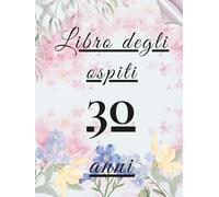 Libro degli ospiti 30 anni: Libro dei ricordi e delle dediche per il 30° compleanno - auguri, messaggi e foto degli invitati. Un ricordo speciale e una decorazione elegante per la festa.
