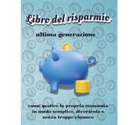 Libro del risparmio: come gestire la propria economia in modo semplice, divertente e senza troppe rinunce