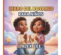 LIBRO DEL ROSARIO PARA NIÑOS: Una Guía Ilustrada Paso A Paso Que Ayuda A Los Niños A Aprender Y Rezar El Rosario, Entender Las Oraciones Y Acercarse Más A Jesús Y María