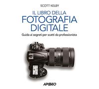 Libro della fotografia digitale. Guida ai segreti per scatti da professionista
