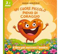 Libro delle emozioni per bambini dai 3 ai 7 anni - Un cuore piccolo pieno di coraggio!: Aiuta i tuoi piccoli a superare le paure, credere in sé stessi ... le sfide quotidiane con empatia e coraggio