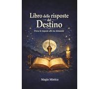 Libro delle Risposte del Destino: Trova le risposte alle tue domande. 200 messaggi per guidarti nei momenti di dubbio e scelta