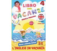 LIBRO delle VACANZE 4_Scuola Primaria_L'INGLESE in VACANZA: COMPITI per le VACANZE in INGLESE/DIARIO + Attività INCLUSO/Soluzioni INCLUSE/in ESTATE IMPARO