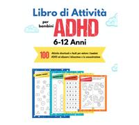 Libro di Attività per Bambini ADHD: 100 Giochi e Attività per Allenare L'attenzione e la Concentrazione nei Bambini Libri per Bambini ADHD dai 6 ai 12 Anni Regalo Perfetto per Bambini con ADHD