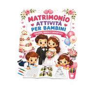 Libro di Attività per Bambini al Matrimonio: Colora, Gioca e Divertiti: Colora, trova le differenze, labirinti, giochi e tante attività divertenti per ... perfetto per intrattenere i piccoli invitati