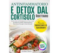 Libro di Cucina della Dieta Antinfiammatoria e Detox del Cortisolo: Ricette Veloci ed Energizzanti con Foto a Colori per Ridurre lo Stress, l’Infiammazione e Ripristinare l’Energia in Modo Naturale