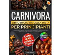 Libro di Cucina della Dieta Carnivora per Principianti: Ricette Semplici e Deliziose ad Alto Contenuto Proteico con Foto a Colori per Ridurre l’Infiammazione, Bruciare Grassi e Aumentare l’Energia