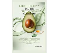 Libro di Cucina della Dieta Chetogenica per Principianti: Piano di dieta chetogenica con ricette semplici e preparazione dei pasti per perdere peso, avere più energia e migliorare la salute