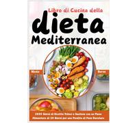 Libro di Cucina della Dieta Mediterranea: 2000 Giorni di Ricette Veloci e Gustose con un Piano Alimentare di 28 Giorni per una Perdita di Peso Duratura