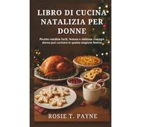 LIBRO DI CUCINA NATALIZIA PER DONNE: Ricette natalizie facili, festose e deliziose che ogni donna può cucinare in questa stagione festiva