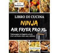 Libro Di Cucina Ninja Air Fryer Pro XL: Padroneggiare la friggitrice ad aria 6 in 1 con ricette veloci, sane e deliziose