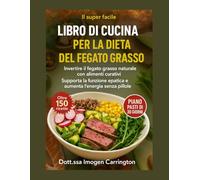 LIBRO DI CUCINA PER LA DIETA DEL FEGATO GRASSO: Invertire il fegato grasso in modo naturale con alimenti curativi Supporta la funzionalità epatica e aumenta l'energia senza pillole