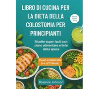 LIBRO DI CUCINA PER LA DIETA DELLA COLOSTOMIA PER PRINCIPIANTI: Ricette super facili con piano alimentare e liste della spesa