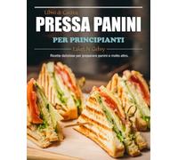 Libro di Cucina Pressa Panini per Principianti: Ricette deliziose per preparare panini e molto altro.