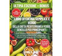 LIBRO DI CUCINA SEMPLICE E VERDE DELLA DIETA MEDITERRANEA PER PRINCIPIANTI: Guida completa a ricette vegetali deliziose e nutrienti per una salute ... di 63 giorni, tracker e lista della spesa)
