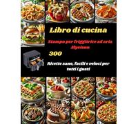 Libro di cucina Stampo per friggitrice ad aria Alyvisun: 300 Ricette deliziose, veloci e facili con ingredienti semplici, per tutta la famiglia