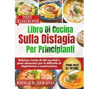 Libro Di Cucina Sulla Disfagia Per Principianti: Deliziose ricette di cibi morbidi e piani alimentari per le difficoltà di deglutizione e masticazione