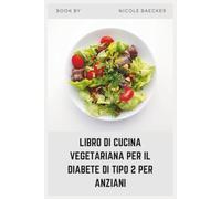 LIBRO DI CUCINA VEGETARIANA PER IL DIABETE DI TIPO 2 PER ANZIANI: Ricette semplici e ricche di nutrienti, pensate per una preparazione facile, una migliore digestione ed energia duratura