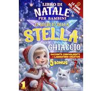 Libro di Natale per bambini : Il Segreto della Stella di Ghiaccio: Racconto coinvolgente + laboratorio creativo : esperimenti facili, talismani e ... immaginazione, empatia e spirito natalizio.
