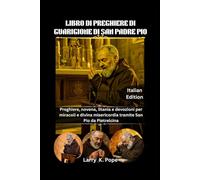 LIBRO DI PREGHIERE DI GUARIGIONE DI SAN PADRE PIO: Preghiere, novena, litania e devozioni per miracoli e divina misericordia tramite San Pio da Pietrelcina