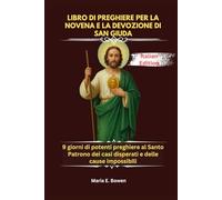 LIBRO DI PREGHIERE PER LA NOVENA E LA DEVOZIONE DI SAN GIUDA: 9 giorni di potenti preghiere al Santo Patrono dei casi disperati e delle cause impossibili