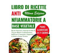 Libro Di Ricette Antinfiammatorie A Base Vegetale: Ricette Nutrienti e Strategie di Stile di Vita per Ridurre L'infiammazione, Rafforzare L'immunità e Supportare la Salute a Lungo Termine