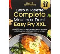 Libro Di Ricette Completo Moulinex Dual Easy Fry XXL: Oltre 350 giorni pasti semplici, veloci e gustosi nella friggitrice ad aria per tutta la famiglia