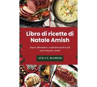 Libro di ricette di Natale Amish: Sapori abbondanti e tradizioni natalizie dal cuore del paese Amish