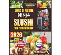 Libro Di Ricette Ninja Slushi Per Principianti 2026: Ricette facili e rinfrescanti per granite dal risultato perfetto ogni volta: da delizie ... opzioni salutari e un programma di 30 giorni